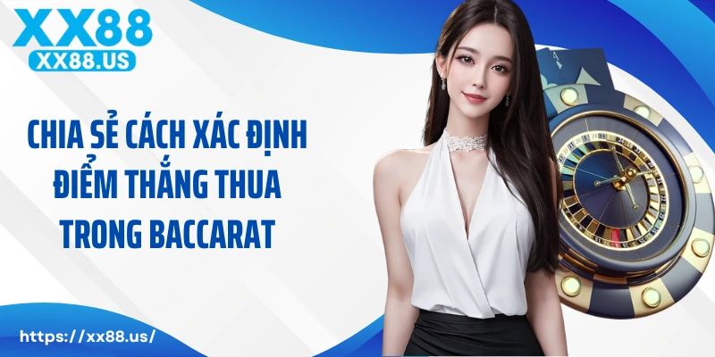 Chia sẻ cách xác định điểm thắng thua trong baccarat